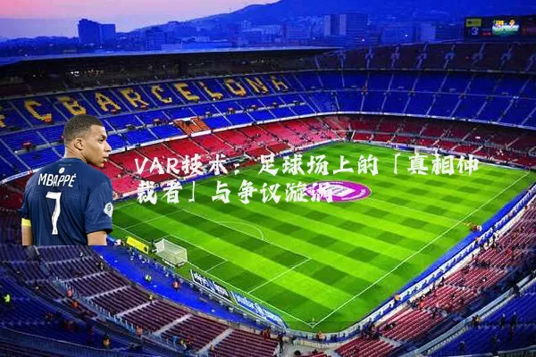 VAR技术：足球场上的「真相仲裁者」与争议漩涡