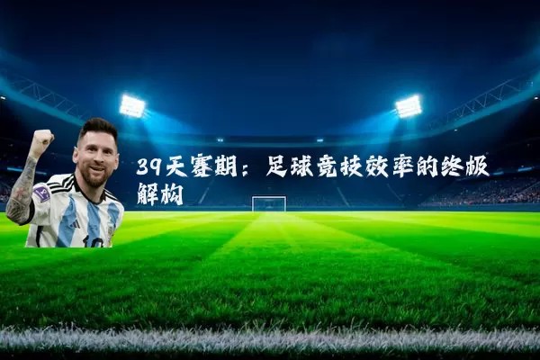 39天赛期:足球竞技效率的终极解构