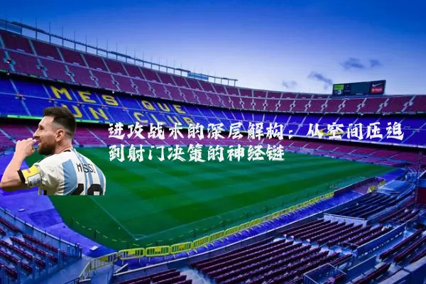 进攻战术的深层解构：从空间压迫到射门决策的神经链