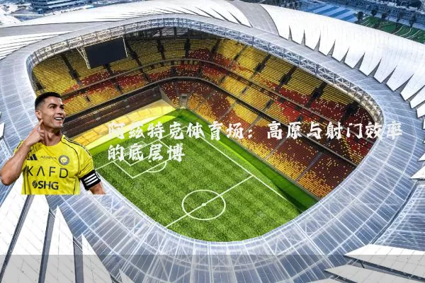 阿兹特克体育场：高原与射门效率的底层博弈